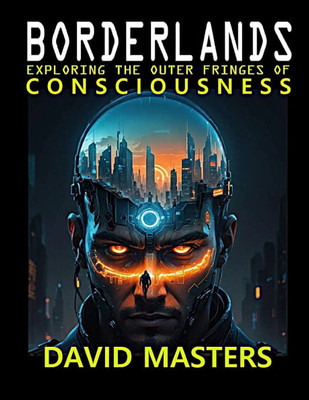 Borderlands: Exploring the Outer Fringes of Consciousness