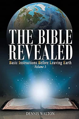 The Bible Revealed: Basic Instructions Before Leaving Earth: Volume 1 - 9781955255158