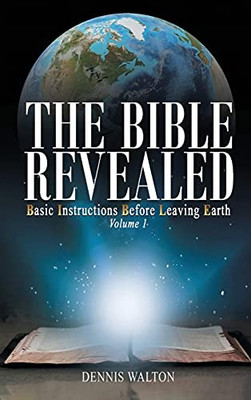 The Bible Revealed: Basic Instructions Before Leaving Earth: Volume 1 - 9781955255165