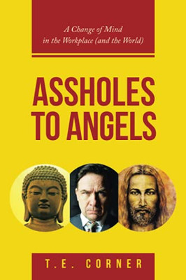 Assholes To Angels: A Change Of Mind In The Workplace (And The World) - 9781982269982