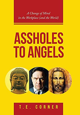 Assholes To Angels: A Change Of Mind In The Workplace (And The World) - 9781982270001