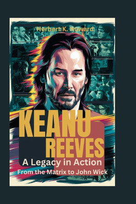 Keanu Reeves: A Legacy in Action - From the Matrix to John Wick