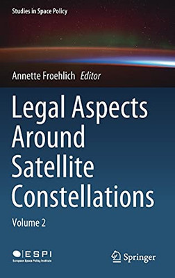 Legal Aspects Around Satellite Constellations: Volume 2 (Studies In Space Policy, 31)