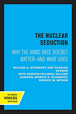 The Nuclear Seduction: Why The Arms Race Doesn'T Matter--And What Does - 9780520329720