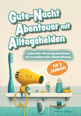 Gute-Nacht Abenteuer mit Alltagshelden: Liebevolle Vorlesegeschichten zum Einschlafen mit bezaubernden Illustrationen - Kinderbuch ab 3