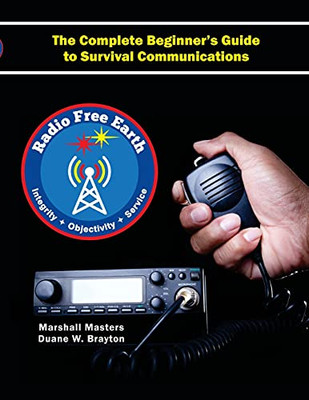 Radio Free Earth: The Complete Beginner'S Guide To Survival Communications (Paperback)