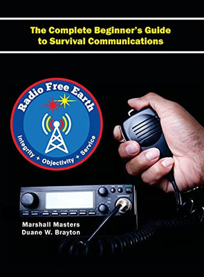 Radio Free Earth: The Complete Beginner'S Guide To Survival Communications (Hardcover)