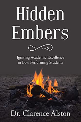 Hidden Embers: Igniting Academic Excellence In Low Performing Students - 9781664184695