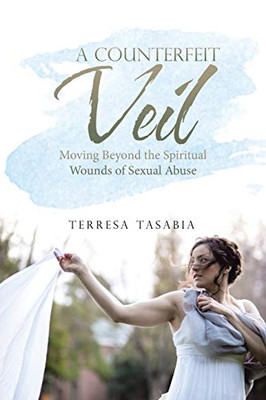 A Counterfeit Veil: Moving Beyond The Spiritual Wounds Of Sexual Abuse - 9781664223356