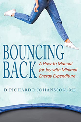 Bouncing Back: A How-To Manual For Joy With Minimal Energy Expenditure - 9781736734223