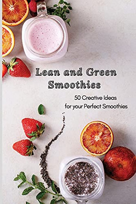 Lean And Green Smoothies: 50 Creative Ideas For Your Perfect Smoothies - 9781801906128