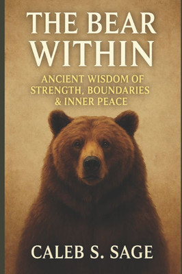 The Bear Within: Wisdom, Strength, and Protection for a Balanced Life