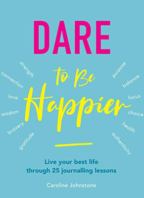 Dare To Be Happier: Live Your Best Life Through 25 Journalling Lessons - 9781859064481