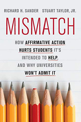 Mismatch: How Affirmative Action Hurts Students It�s Intended to Help, and Why Universities Won�t Admit It