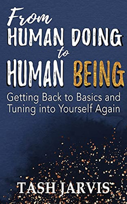 From Human Doing To Human Being: Getting Back To Basics And Tuning Into Yourself Again