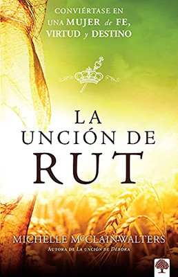 La Unciã³N De Rut: Conviã©Rtete En Una Mujer De Fe, Virtud Y Destino (Spanish Edition)