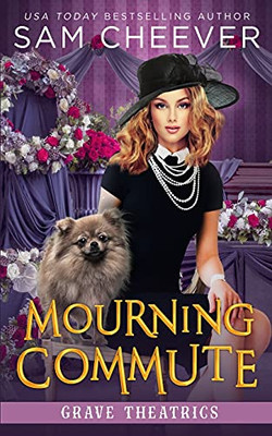 Mourning Commute: A Fun And Quirky Standalone Cozy Mystery With Pets (Grave Theatrics)