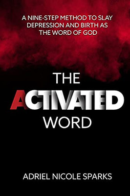 The Activated Word: A Nine-Step Method To Slay Depression And Birth As The Word Of God