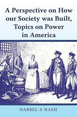 A Perspective On How Our Society Was Built, Topics On Power In America - 9781956001174