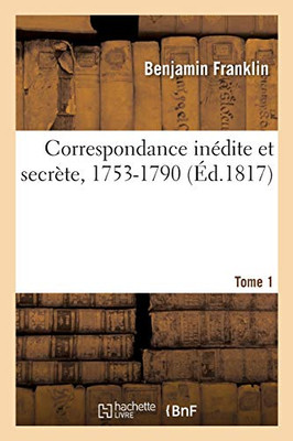 Correspondance Inã©Dite Et Secrã¨Te, 1753-1790. Tome 1 (Littã©Rature) (French Edition)