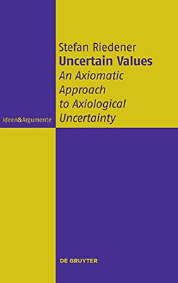 Uncertain Values: An Axiomatic Approach To Axiological Uncertainty (Ideen & Argumente)