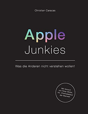 Apple Junkies: Was Die Anderen Nicht Verstehen Wollen (German Edition) - 9783347215825