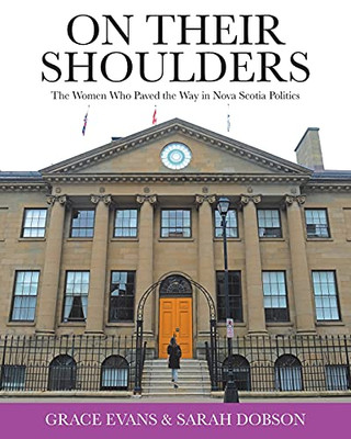 On Their Shoulders: The Women Who Paved The Way In Nova Scotia Politics - 9780228845003