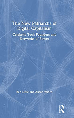 The New Patriarchs Of Digital Capitalism: Celebrity Tech Founders And Networks Of Power