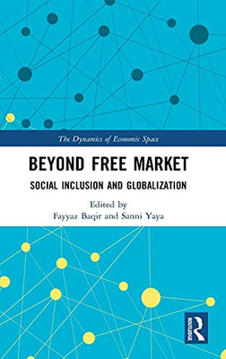 Beyond Free Market: Social Inclusion And Globalization (The Dynamics Of Economic Space)