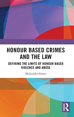 Honour Based Crimes And The Law: Defining The Limits Of Honour Based Violence And Abuse