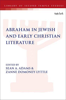 Abraham In Jewish And Early Christian Literature (The Library Of Second Temple Studies)