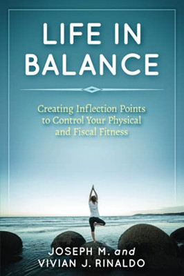 Life In Balance: Creating Inflection Points To Control Your Physical And Fiscal Fitness