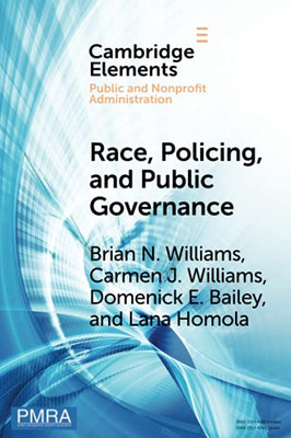 Race, Policing, And Public Governance (Elements In Public And Nonprofit Administration)