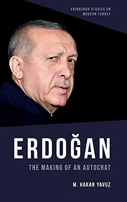 Erdogan: The Making Of An Autocrat (Edinburgh Studies On Modern Turkey) - 9781474483254