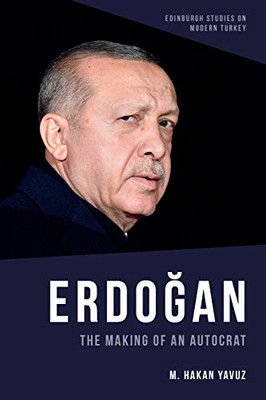 Erdogan: The Making Of An Autocrat (Edinburgh Studies On Modern Turkey) - 9781474483261