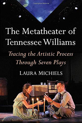 The Metatheater Of Tennessee Williams: Tracing The Artistic Process Through Seven Plays