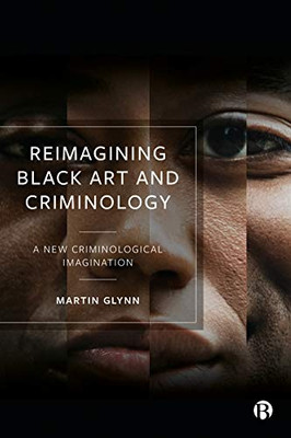 Reimagining Black Art And Criminology: A New Criminological Imagination - 9781529213928