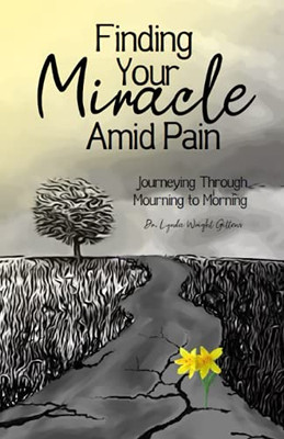 Finding Your Miracles Amid Pain: Journeying Through Mourning To Morning - 9781737576303