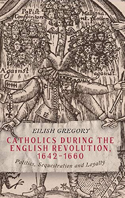Catholics During The English Revolution, 1642-1660: Politics, Sequestration And Loyalty