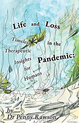 Life And Loss In The Pandemic: Timeless Therapeutic Insights For Humans - 9781800941458