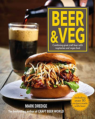 Beer And Veg: Combining Great Craft Beer With Vegetarian And Vegan Food - 9781912983407