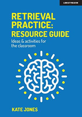 Retrieval Practice: Resource Guide Ideas & Activities For The Classroom - 9781913622541