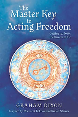 The Master Key To Acting Freedom: Getting Ready For The Theatre Of Life - 9781922628008
