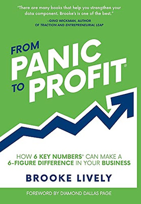From Panic To Profit: How 6 Key Numbers Can Make A 6 Figure Difference In Your Business