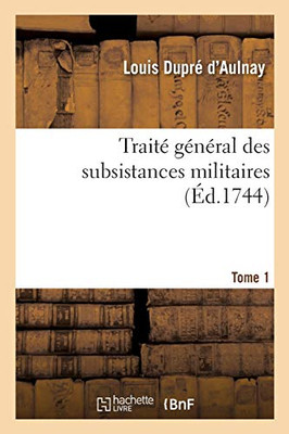 Traitã© Gã©Nã©Ral Des Subsistances Militaires. Tome 1 (Gã©Nã©Ralitã©S) (French Edition)