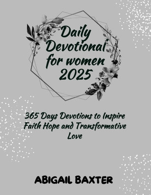 Daily Devotional For Women 2025: 365 Days Devotions To Inspire Faith Hope And Transformative Love