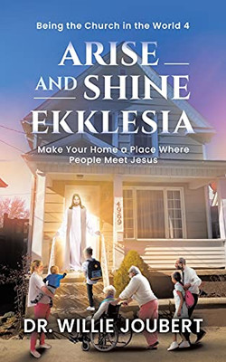 Arise And Shine Ekklesia: Make Your Home A Place Where People Meet Jesus - 9780228854586