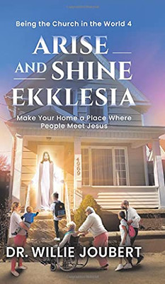 Arise And Shine Ekklesia: Make Your Home A Place Where People Meet Jesus - 9780228854593