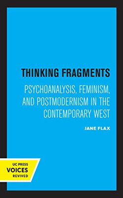 Thinking Fragments: Psychoanalysis, Feminism, And Postmodernism In The Contemporary West