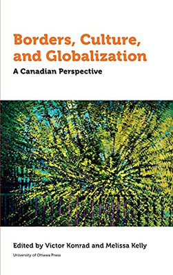 Borders, Culture, And Globalization: A Canadian Perspective (Politics And Public Policy)